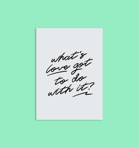 What's Love Got to Do With it? Everything. Greeting Card