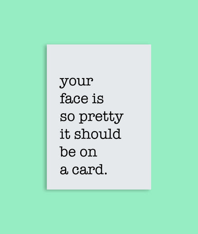 Your Face is So Pretty Greeting Card